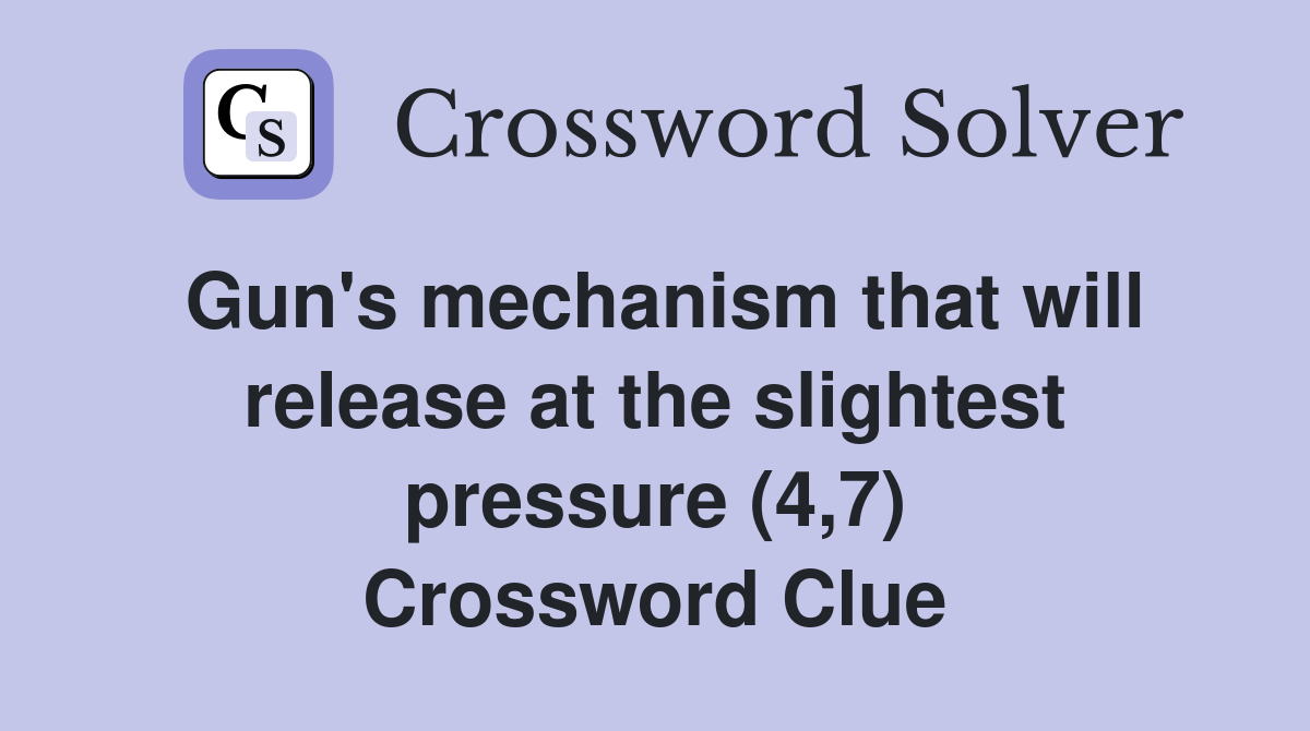 Gun's mechanism that will release at the slightest pressure (4,7